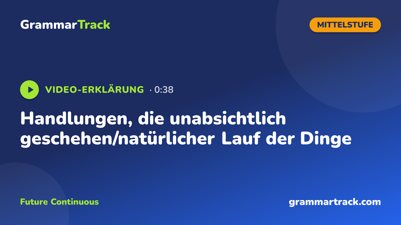 Handlungen, die unabsichtlich geschehen/natürlicher Lauf der Dinge