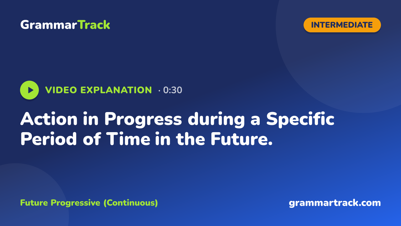 Action in Progress during a Specific Period of Time in the Future.