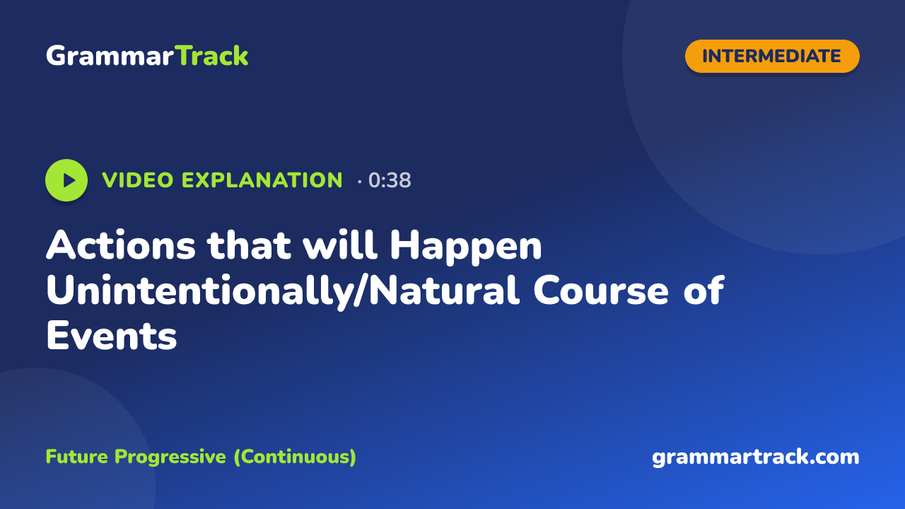 Actions that will Happen Unintentionally/Natural Course of Events
