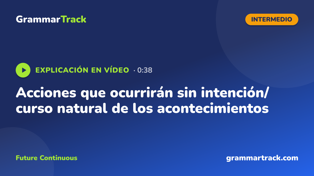 Acciones que ocurrirán sin intención/curso natural de los acontecimientos
