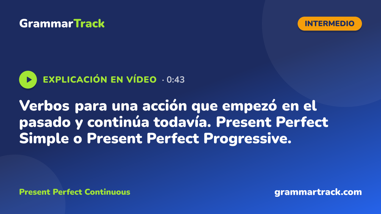 Verbos para una acción que empezó en el pasado y continúa todavía. Present Perfect Simple o Present Perfect Progressive.