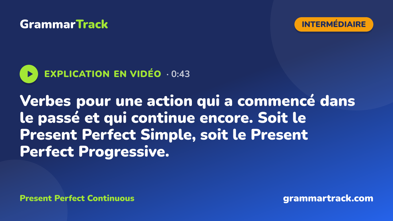 Verbes pour une action qui a commencé dans le passé et qui continue encore. Soit le Present Perfect Simple, soit le Present Perfect Progressive.