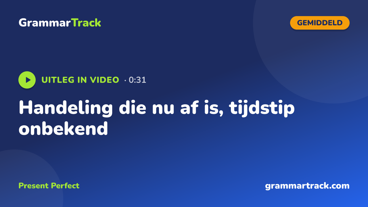 Handeling die nu af is, tijdstip onbekend