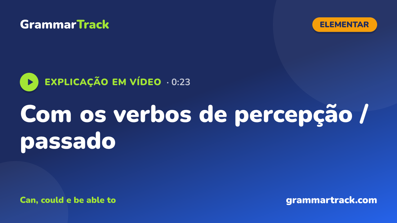 Com os verbos de percepção / passado