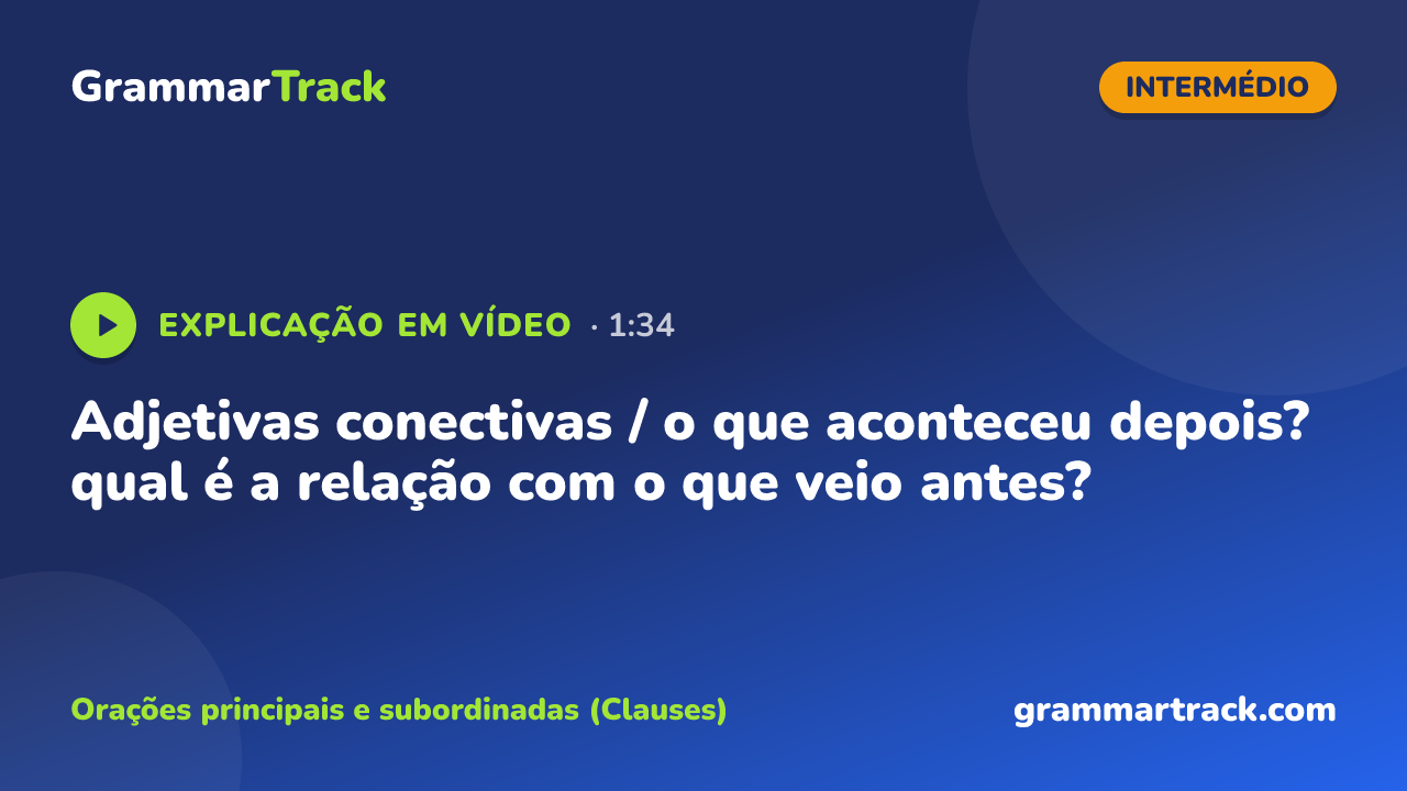 Adjetivas conectivas / o que aconteceu depois? qual é a relação com o que veio antes?