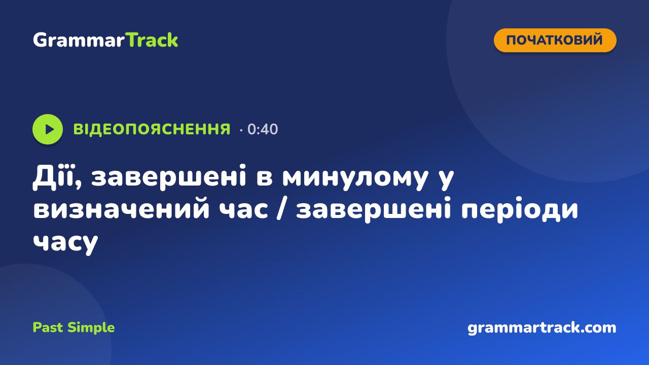 Дії, завершені в минулому у визначений час / завершені періоди часу