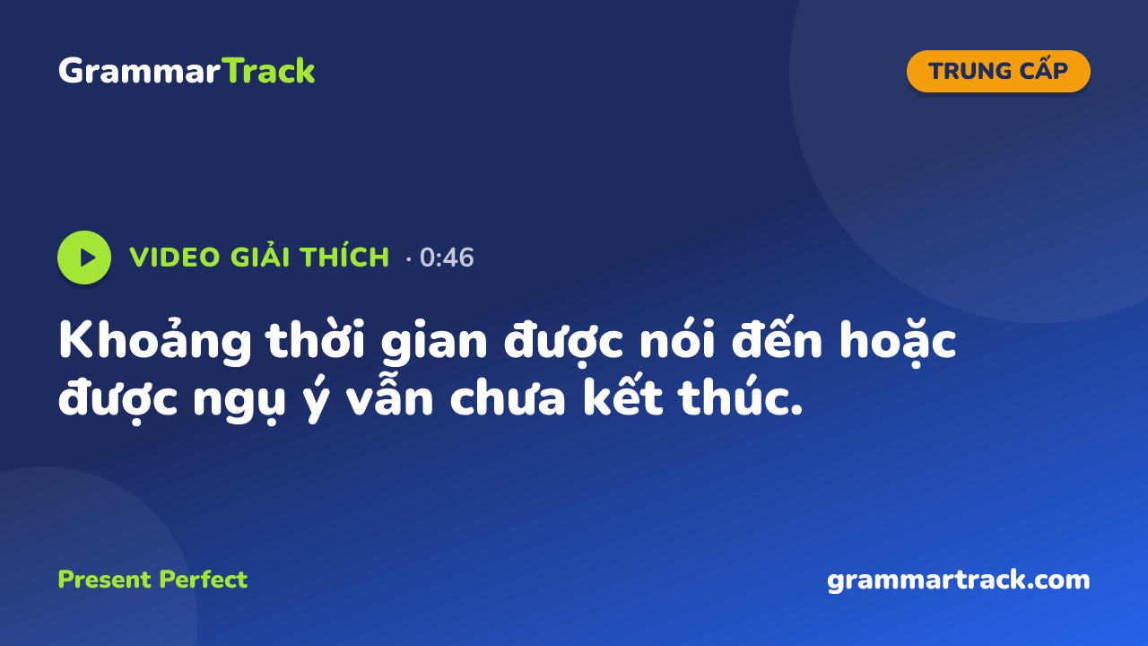 Khoảng thời gian được nói đến hoặc được ngụ ý vẫn chưa kết thúc.