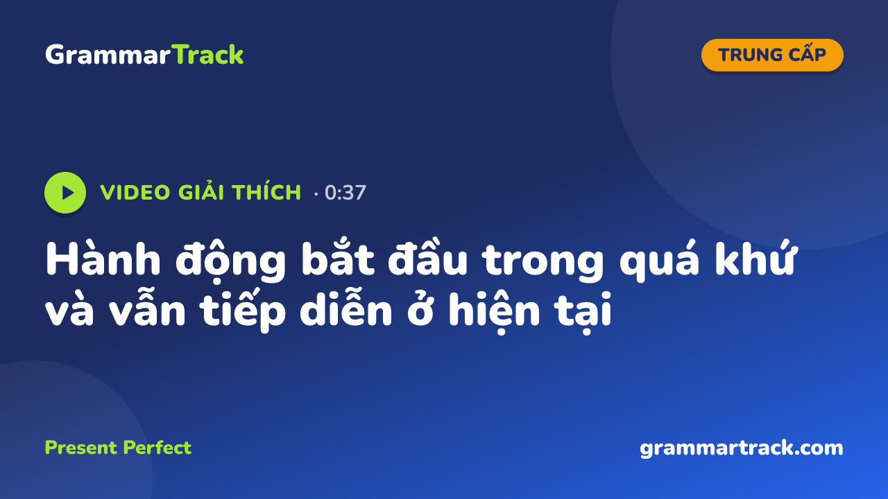 Hành động bắt đầu trong quá khứ và vẫn tiếp diễn ở hiện tại